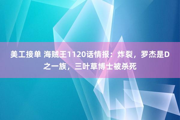 美工接单 海贼王1120话情报：炸裂，罗杰是D之一族，三叶草博士被杀死